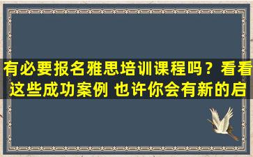 有必要报名雅思培训课程吗？看看这些成功案例 也许你会有新的启发